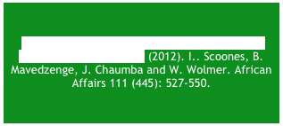 NEW!&#10;The new politics of Zimbabwe’s lowveld: land struggles at the margins (2012). I.. Scoones, B. Mavedzenge, J. Chaumba and W. Wolmer. African Affairs 111 (445): 527-550.