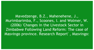 Wolmer, W., Chaumba, J., and Scoones, I. (2004). ‘Wildlife management and land reform in southeastern Zimbabwe: A compatible pairing or a contradiction in terms?’ Geoforum, 35: 87-98 Click here for an earlier version 